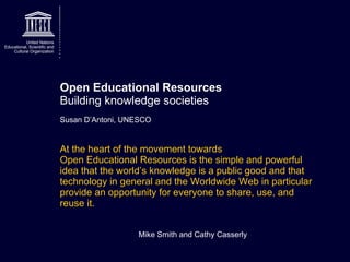 Open Educational Resources Building knowledge societies Susan D’Antoni, UNESCO ,[object Object],[object Object]