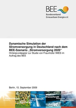 Dynamische Simulation der
Stromversorgung in Deutschland nach dem
BEE-Szenario „Stromversorgung 2020“
Hintergrundpapier zur Studie von Fraunhofer IWES im
Auftrag des BEE




Berlin, 15. September 2009
 