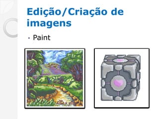 Edição/Criação de
imagens
•   Paint
 