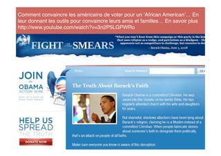 Comment convaincre les américains de voter pour un African American … En
leur donnant les outils pour convaincre leurs amis et familles… En savoir plus
http://www.youtube.com/watch?v=3n2P5LGPWRo
 