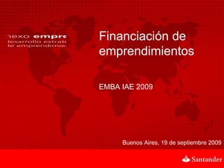 Financiación de emprendimientos Buenos Aires, 19 de septiembre 2009 EMBA IAE 2009 