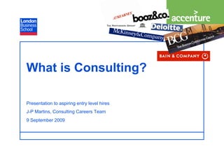 What is Consulting?

Presentation to aspiring entry level hires
J-P Martins, Consulting Careers Team
9 September 2009


                                             Page 11
                                              Page
 