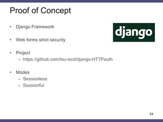 The Control of Workflow Integrity 
24 
•We are currently researching if it possible to develop workflow protection mechanisms in the context of proposed method 
•Proposed HTTP messages authentication method makes some attacks against workflow impossible 
•Another enhancement of the method is adding a current state and sequence of permitted sates in the policy stored on a client-side in the encrypted form  