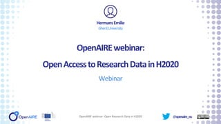 @openaire_eu
OpenAIREwebinar:
OpenAccesstoResearchDatainH2020
Webinar
HermansEmilie
GhentUniversity
OpenAIRE webinar: Open Research Data in H2020
 