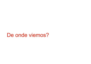 De onde viemos?
 