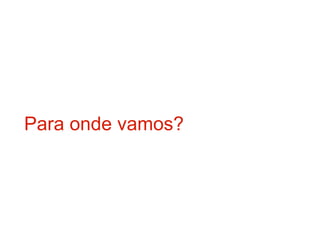 Para onde vamos?
 