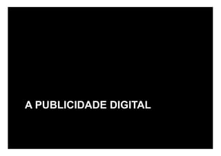 A PUBLICIDADE DIGITAL
 