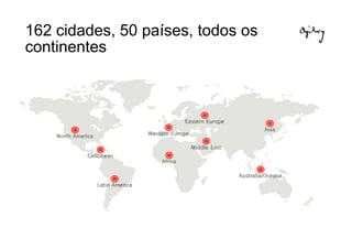 162 cidades, 50 países, todos os
continentes
 