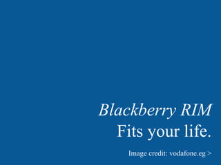 Blackberry RIM
  Fits your life.
    Image credit: vodafone.eg >
 