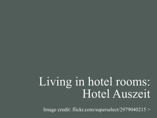 Living in hotel rooms:
         Hotel Auszeit
Image credit: flickr.com/superselect/2979040215 >
 