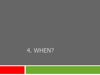 4. WHEN? 