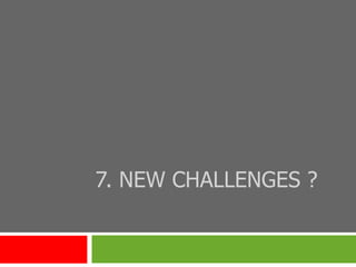 7. NEW CHALLENGES ? 