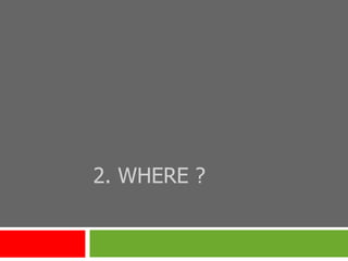 2. WHERE ? 