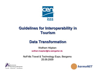 Guidelines for Interoperability in Tourism Data Transformation Wolfram Höpken [email_address]   NoFrills Travel & Technology Expo, Bergamo 25.09.2009 
