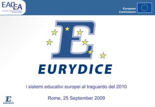 European Commission i sistemi educativi europei al traguardo del 2010 Rome, 25 September 2009 