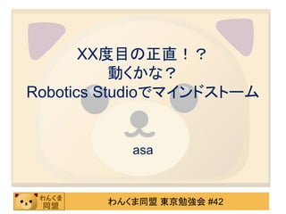 XX度目の正直！？
           動くかな？
Robotics Studioでマインドストーム


           asa


        わんくま同盟 東京勉強会 #42
 