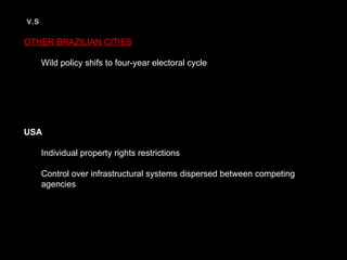 v.s OTHER BRAZILIAN CITIES W ild policy shifs to four-year electoral cycle USA I ndividual property rights restrictions C ontrol over infrastructural systems dispersed between competing agencies 