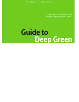 Produced by Damian Farrell Design Group




                             Your Best Source for understanding what
                              all the buzz is about and what it means.




Guide to
    Deep Green
 