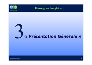 6
Renseignez l’onglet …
« Présentation Générale »3
2
www.weavlink.com 6
 