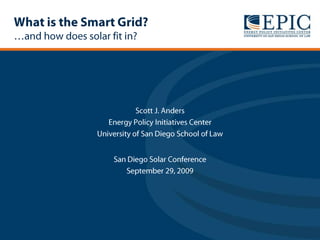 What is the Smart Grid?…and how does solar fit in? Scott J. Anders Energy Policy Initiatives Center University of San Diego School of Law San Diego Solar Conference September 29, 2009 