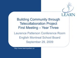 Building Community through Telecollaboration Project First Meeting – Year Three Laurence Patterson Conference Room English Montreal School Board September 29, 2009 