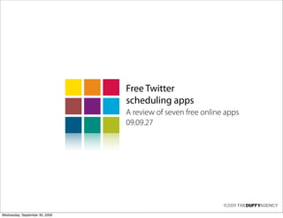 Free Twitter
                                scheduling apps
                                A review of seven free online apps
                                09.09.27




                                                             ©2009
Wednesday, September 30, 2009
 