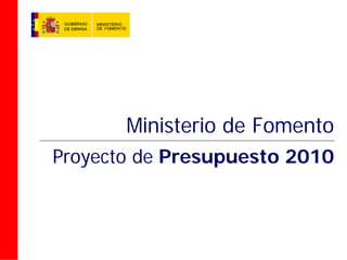 Ministerio de Fomento
Proyecto de Presupuesto 2010
 