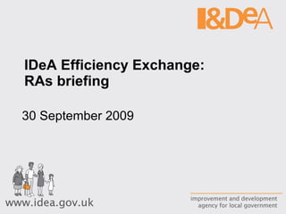 IDeA Efficiency Exchange: RAs briefing 30 September 2009 