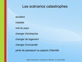 Représenter la France Connaître son pays, sa culture Aimer ses racines Qu'est-ce qui caractérise notre pays? 5 points positifs 2 points négatifs Stage à l'international - Université de La Rochelle – le 2 octobre 2009 