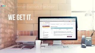 Implementation Partner
We get it.
 