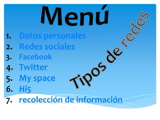 1. Datos personales
2. Redes sociales
3. Facebook
4.   Twitter
5.   My space
6.   Hi5
7.   recolección de información
 