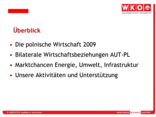 ÜberblickDie polnische Wirtschaft 2009Bilaterale Wirtschaftsbeziehungen AUT-PLMarktchancen Energie, Umwelt, InfrastrukturUnsere Aktivitäten und Unterstützung