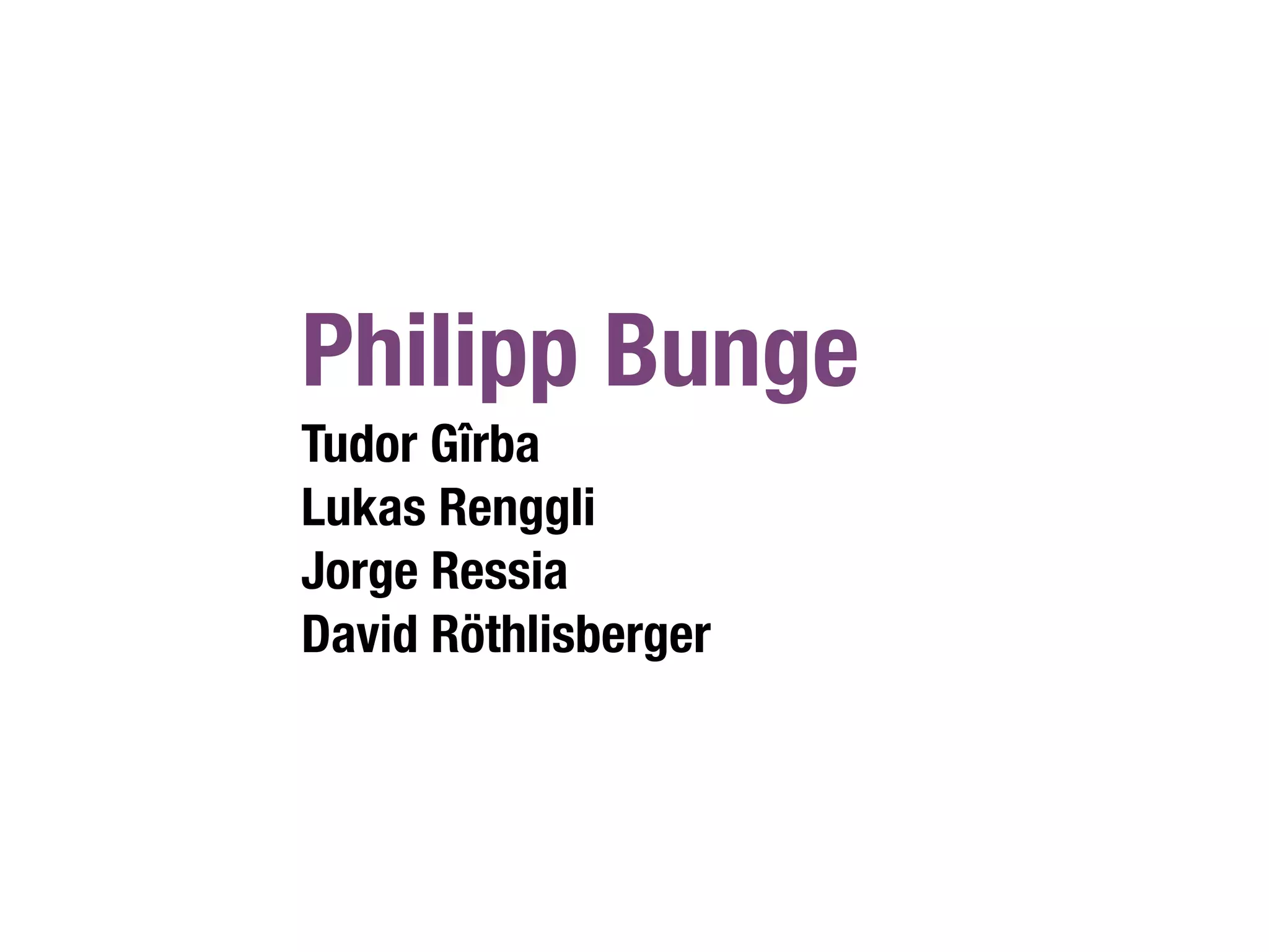 Philipp Bunge
Tudor Gîrba
Lukas Renggli
Jorge Ressia
David Röthlisberger
 