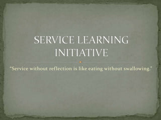 “Service without reflection is like eating without swallowing.”
 