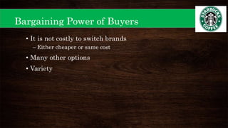 • It is not costly to switch brands
– Either cheaper or same cost
• Many other options
• Variety
Bargaining Power of Buyers
 
