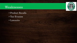 • Product Recalls
• Tax Evasion
• Lawsuits
Weaknesses
 