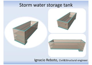 Storm water storage tank
Ignacio Reboto, Civil&Structural engineer
 