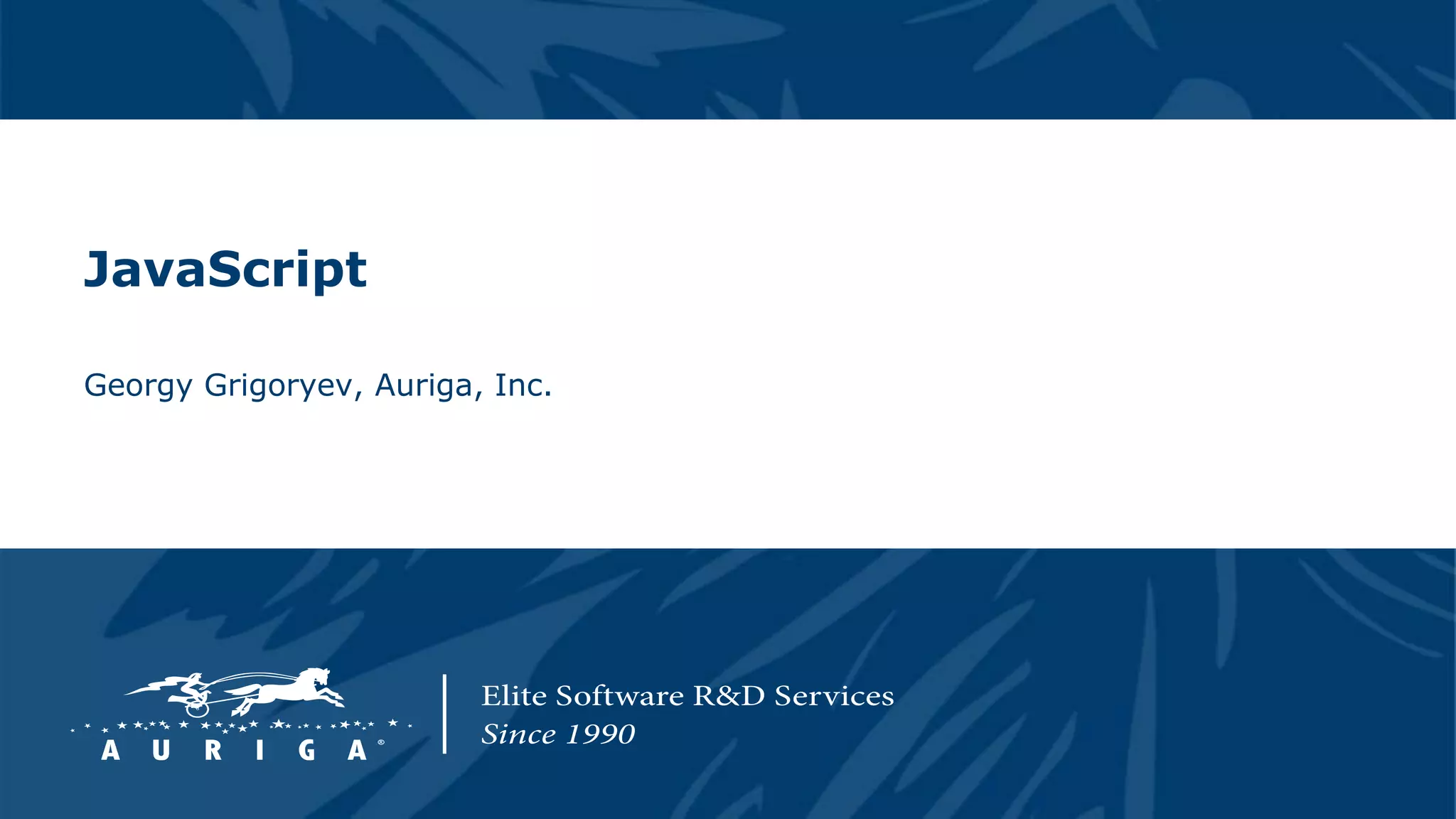 JavaScript
Georgy Grigoryev, Auriga, Inc.
 