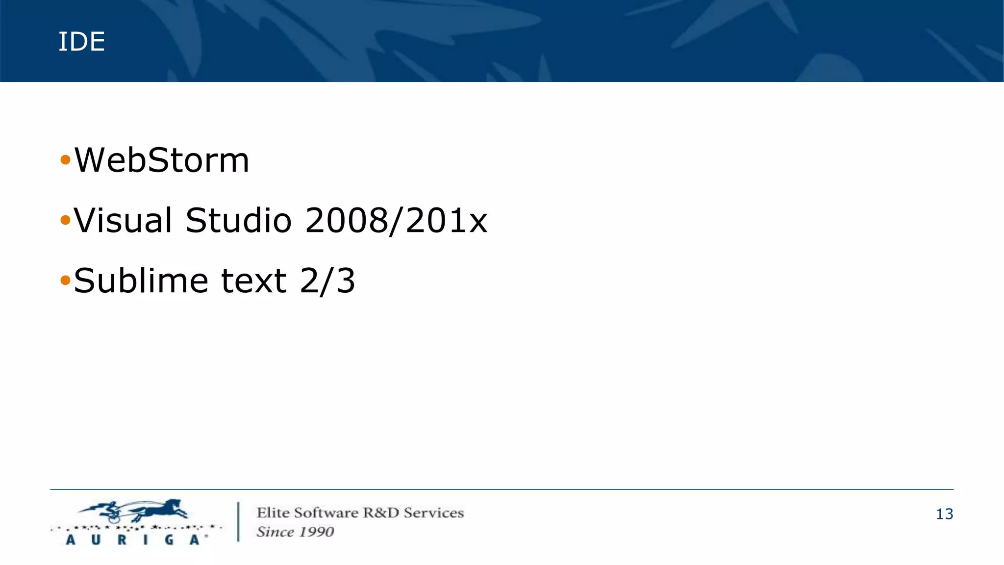 13
IDE
WebStorm
Visual Studio 2008/201x
Sublime text 2/3
 