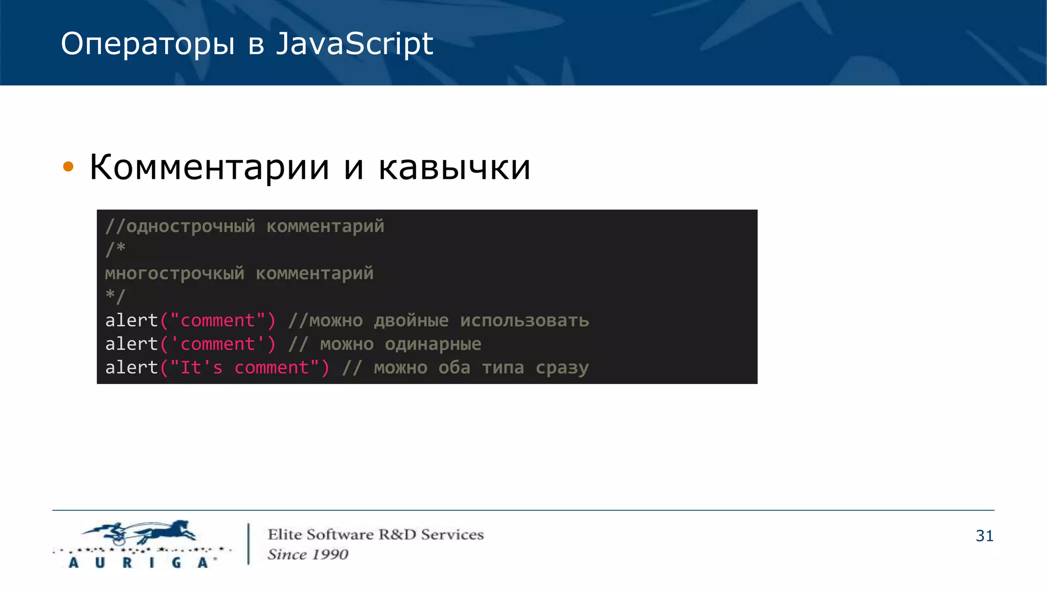 31
Операторы в JavaScript
 Комментарии и кавычки
//однострочный комментарий
/*
многострочкый комментарий
*/
alert("comment") //можно двойные использовать
alert('comment') // можно одинарные
alert("It's comment") // можно оба типа сразу
 