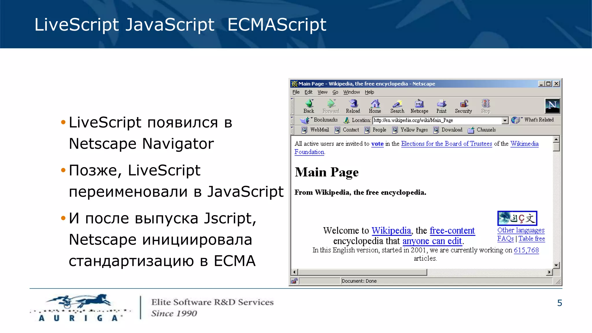 5
LiveScript JavaScript ECMAScript
LiveScript появился в
Netscape Navigator
Позже, LiveScript
переименовали в JavaScript
И после выпуска Jscript,
Netscape инициировала
стандартизацию в ECMA
 
