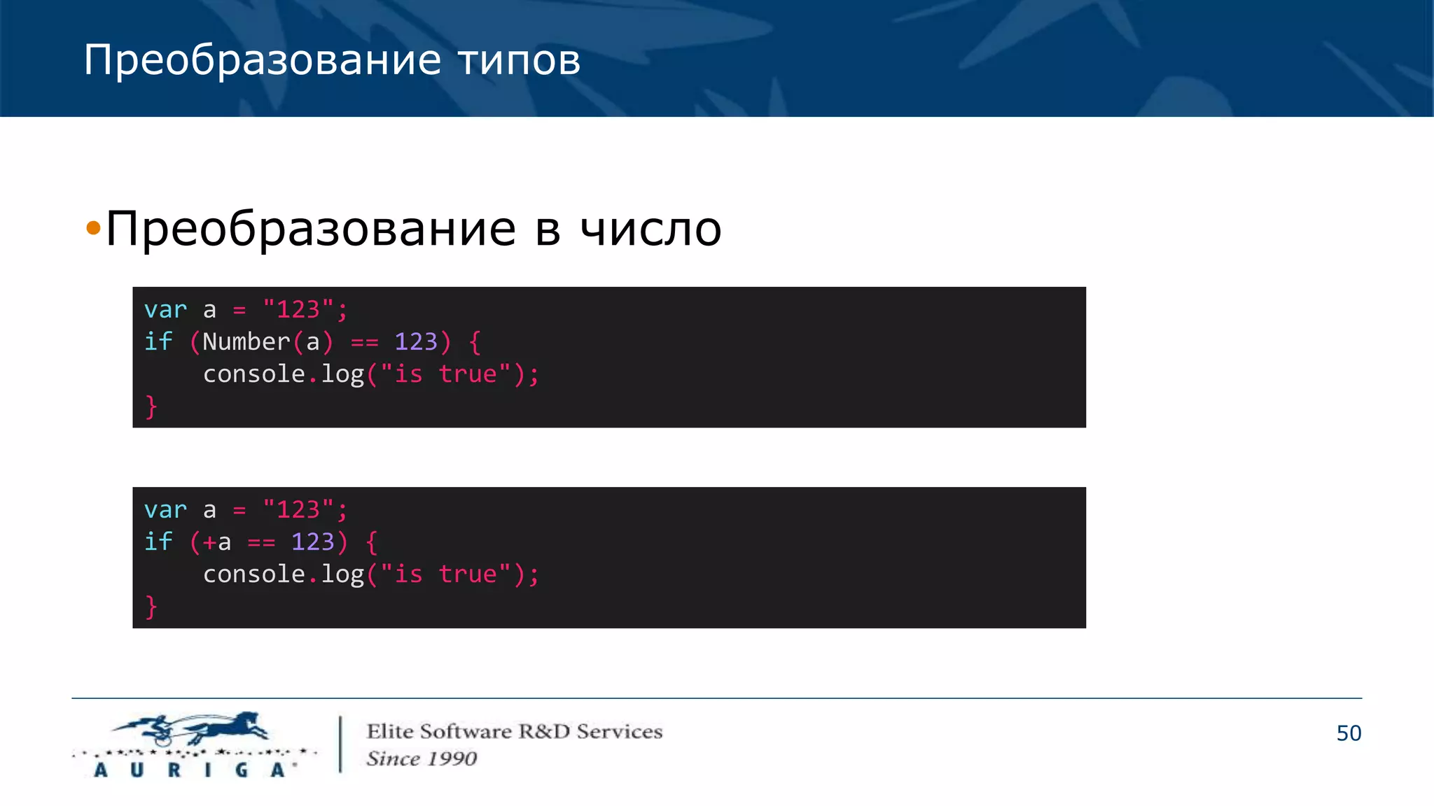50
Преобразование типов
Преобразование в число
var a = "123";
if (Number(a) == 123) {
console.log("is true");
}
var a = "123";
if (+a == 123) {
console.log("is true");
}
 