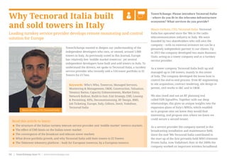 Why Tecnorad Italia built
and sold towers in Italy
Leading turnkey service provider develops remote monitoring and control
solution for Europe
TowerXchange: Please introduce Tecnorad Italia
- where do you fit in the telecoms infrastructure
ecosystem? What services do you provide?
Mauro Cerboni, CTO, Tecnorad Italia: Tecnorad
Italia has operated since the ‘80s in the radio
telecommunication industry in Italy. We were
founded by two shareholders who still own the
company – with no external investors we can be a
genuinely independent partner to our clients. Up
to 2015 the company developed two main Business
Units, acting as a tower company and as a turnkey
service provider.
As a tower company Tecnorad Italia built up and
managed up to 140 towers, mainly in the center
of Italy. The company developed the know-how to
control the end-to-end process: from RF engineering
to site acquisition, contract tendering, site design to
permit, civil works to I&C and to O&M.
We also resell and use an RF planning tool
called EDX SignalPro. Together with our deep
relationships, this gives us unique insights into the
expansion plans of Italy’s MNOs, which enabled
us to propose sites we knew they would find
interesting, and propose sites where we knew we
could secure a second tenant.
As a service provider the company started in the
broadcasting installation and maintenance field.
Since the mid ’90s Tecnorad Italia contributed to
the start up of the first privately-held MNO (Omintel
Pronto Italia, now Vodafone); then in the 2000s the
company worked on important wireless broadband
Read this article to learn:
< The structure of the Italian turnkey telecom service provider and ‘middle market’ towerco markets
< The effect of EMI limits on the Italian tower market
< The convergence of the broadcast and telecom tower markets
< What drove portfolio growth, and why Tecnorad Italia sold their towers to EI Towers
< The Teletower telemetry platform – built for European towercos, by a European towerco
TowerXchange wanted to deepen our understanding of the
independent developers who own, or owned, around 1,000
towers in Italy. As previously noted in this Journal, Europe
has relatively few ‘middle market towercos’, yet several
independent developers have built and sold towers in Italy. To
understand the drivers, we spoke to Tecnorad Italia, a turnkey
service provider who recently sold a 134 tower portfolio to EI
Towers for €17mn.
Keywords: Who’s Who, Towercos, Managed Services,
Monitoring & Management, O&M, Construction, Valuation,
Tenancy Ratios, Capacity Enhancements, Market Entry,
Network Rollout, Build-to-Suit, Exit Strategy, EMI, Leasing
& Permitting, KPIs, Decommissioning, RF Design, RMS,
Job Ticketing, Europe, Italy, Cellnex, Inwit, Vodafone,
Tecnorad Italia
Mauro Cerboni, CTO, Tecnorad Italia
www.towerxchange.com | TowerXchange Issue 15 | XX| TowerXchange Issue 15 | www.towerxchange.comXX
 