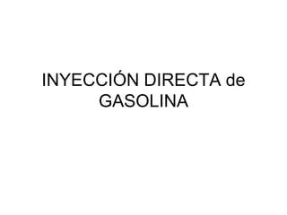 INYECCIÓN DIRECTA de
     GASOLINA
 