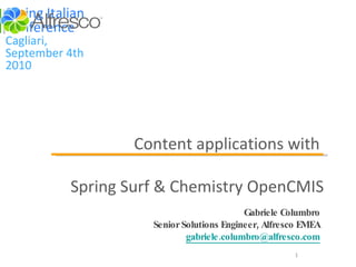 [object Object],[object Object],Content applications with  Spring Surf & Chemistry OpenCMIS Spring Italian Conference Cagliari, September 4th 2010 