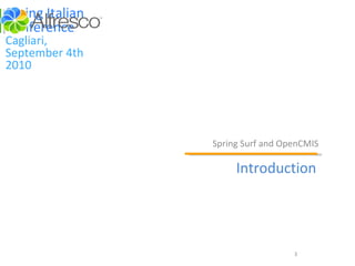 <ul><li>Spring Surf and OpenCMIS </li></ul>Introduction Spring Italian Conference Cagliari, September 4th 2010 