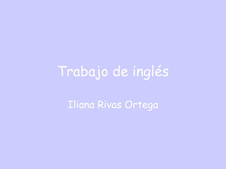 Trabajo de inglés Iliana Rivas Ortega 