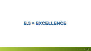 35
E.5 = EXCELLENCE
 