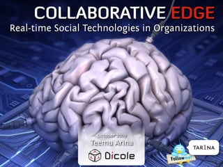 COLLABORATIVE EDGE
Real-time Social Technologies in Organizations




                   October 2009
                  Teemu Arina
                                         tar1na
 