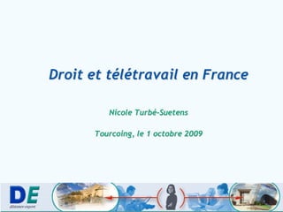 Droit et télétravail en France

         Nicole Turbé-Suetens

      Tourcoing, le 1 octobre 2009
 